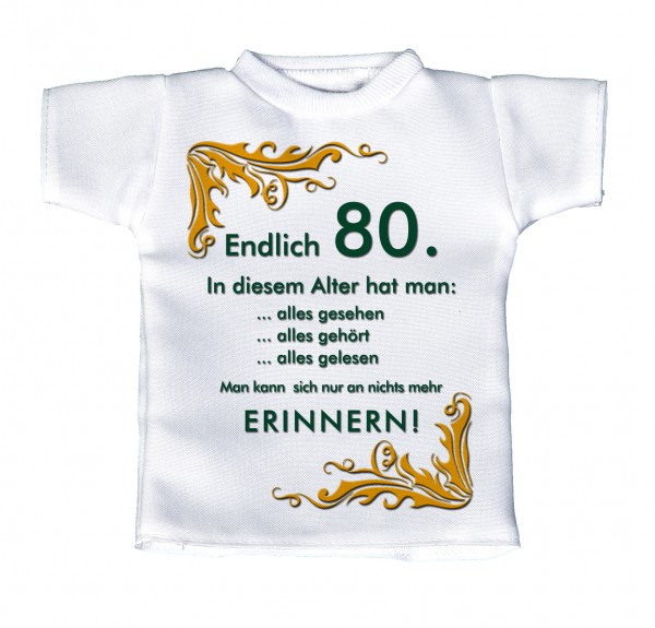 Endlich 80. In diesem Alter hat man:.. - Mini T-Shirt, Flaschenshirt, Autofensterdekoration, weiß mit aussagekräftigen Spruch