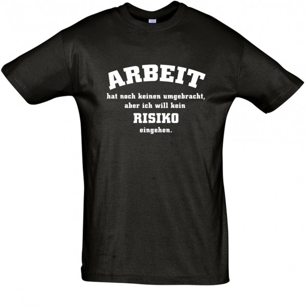 "Arbeit hat noch keinen umgebracht, aber ich will kein Risiko eingehen" T-Shirt, Fun-T-Shirt - bedruckt mit Folie