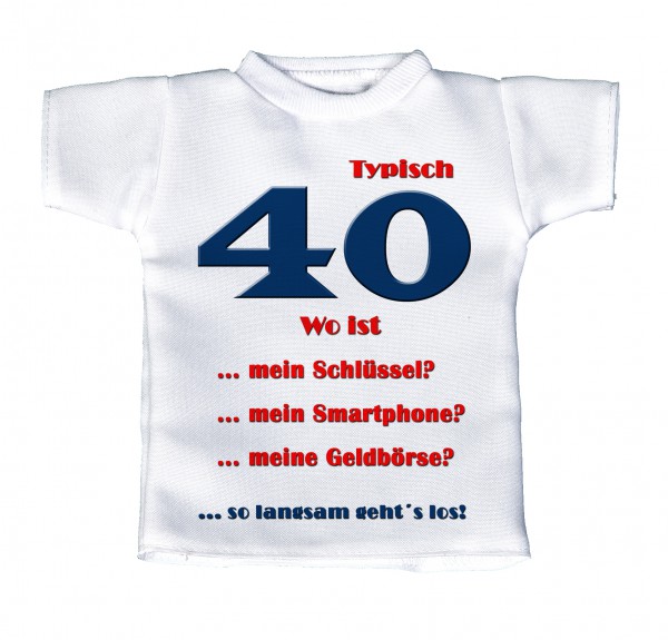 Typisch 40 Wo ist ... mein Schlüssel? ... mein Smartphone? ... meine Geldbörse? - Mini T-Shirt, Flaschenshirt, Autofensterdekoration, weiß mit aussagekräftigen Spruch
