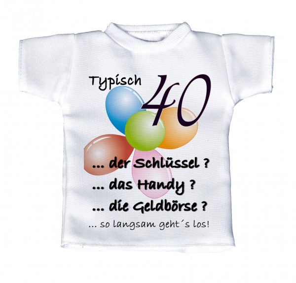 Typisch 40 ... der Schlüssel? ... das Handy? ... die Geldbörse? - Mini T-Shirt, Flaschenshirt, Autofensterdekoration, weiß mit aussagekräftigen Spruch