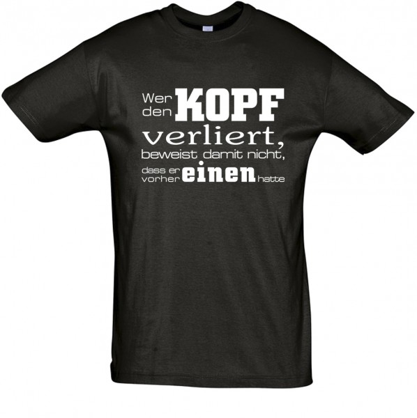 "Wer den Kopf verliert,beweist damit nicht das er vorher einen hatte" T-Shirt, Fun-T-Shirt - bedruckt mit Folie