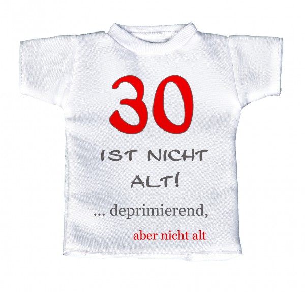 30 ist nicht alt! ... deprimierend, aber nicht alt - Mini T-Shirt, Flaschenshirt, Autofensterdekoration, weiß mit aussagekräftigen Spruch