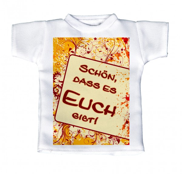 Schön das es Euch gibt! - Mini T-Shirt, Flaschenshirt, Autofensterdekoration, weiß mit aussagekräftigen Spruch