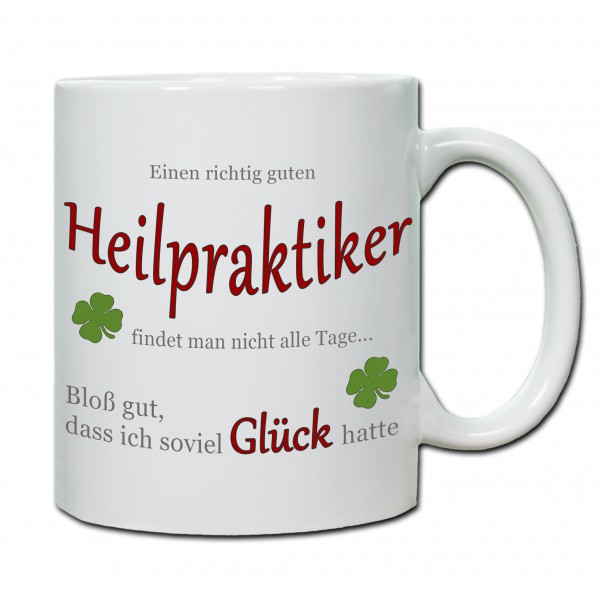 "Einen richtig guten Heilpraktiker findet man nicht alle Tage..." Tasse, Keramiktasse