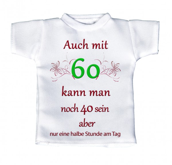 Auch mit 60 kann man noch 40 sein... - Mini T-Shirt, Flaschenshirt, Autofensterdekoration, weiß mit aussagekräftigen Spruch